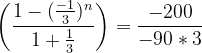\dpi{120} \left ( \frac{1-(\frac{-1}{3})^{n}}{1+\frac{1}{3}} \right )= \frac{-200}{-90*3}